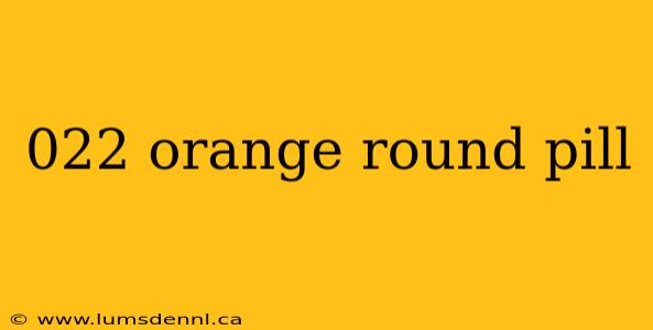 022 orange round pill