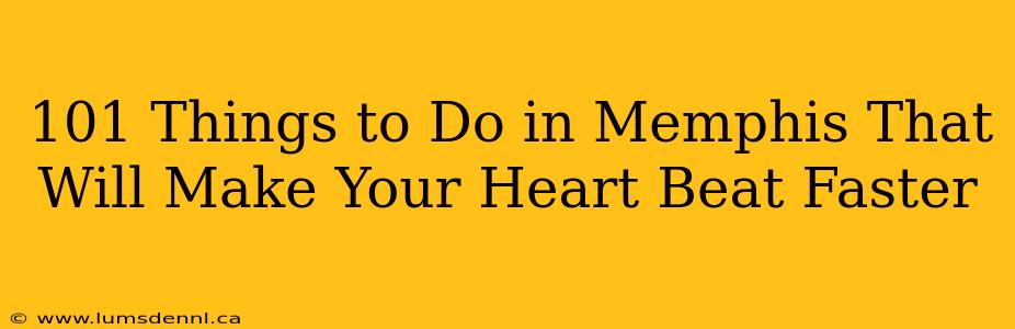 101 Things to Do in Memphis That Will Make Your Heart Beat Faster