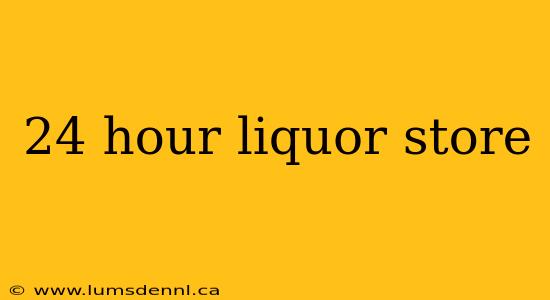 24 hour liquor store