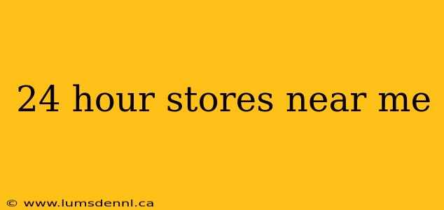 24 hour stores near me