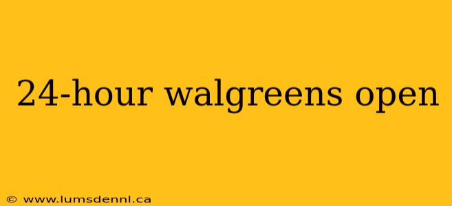 24-hour walgreens open