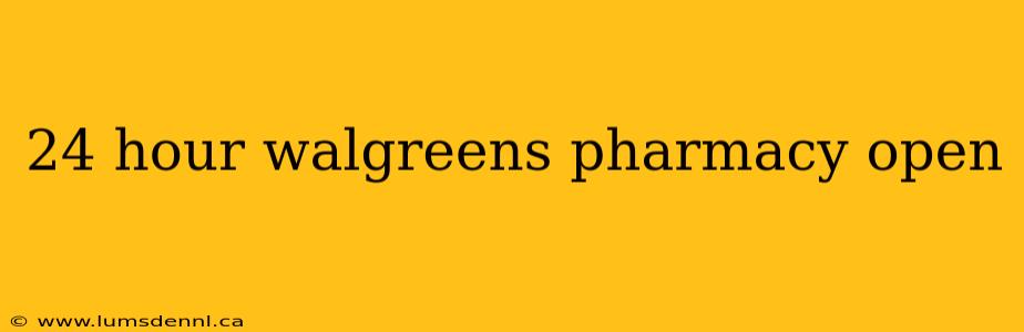 24 hour walgreens pharmacy open