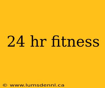 24 hr fitness