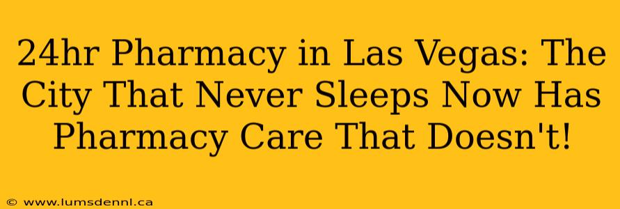 24hr Pharmacy in Las Vegas: The City That Never Sleeps Now Has Pharmacy Care That Doesn't!
