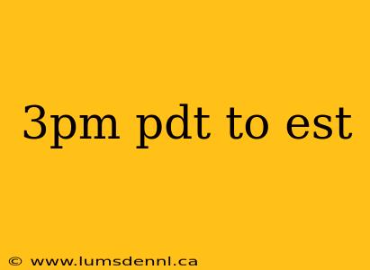 3pm pdt to est