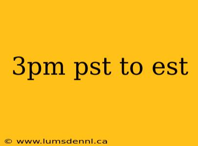 3pm pst to est