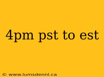 4pm pst to est