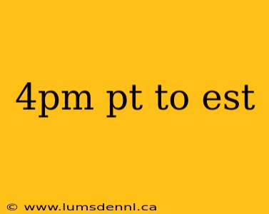 4pm pt to est