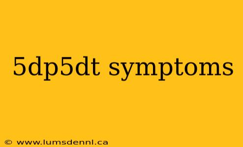 5dp5dt symptoms