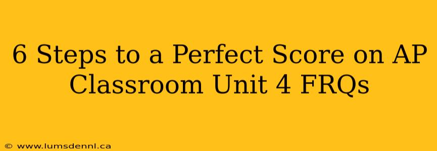 6 Steps to a Perfect Score on AP Classroom Unit 4 FRQs