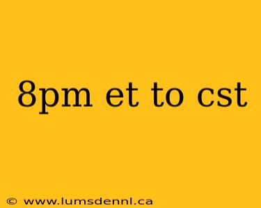 8pm et to cst