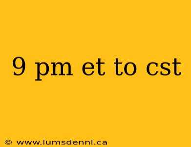 9 pm et to cst