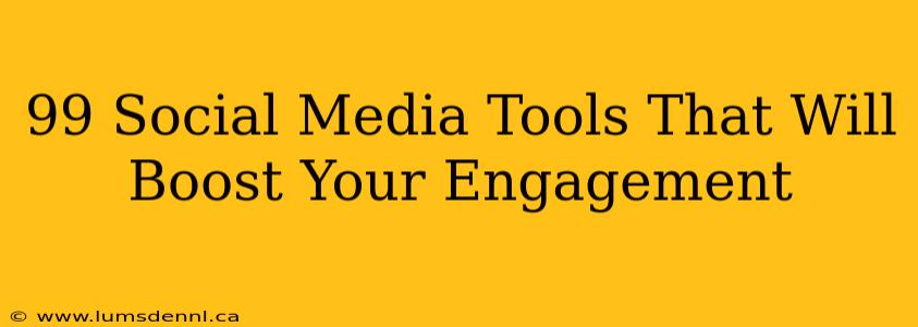 99 Social Media Tools That Will Boost Your Engagement