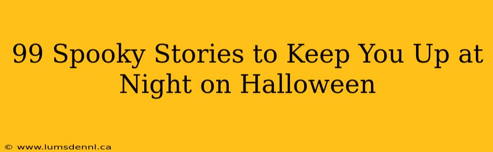 99 Spooky Stories to Keep You Up at Night on Halloween