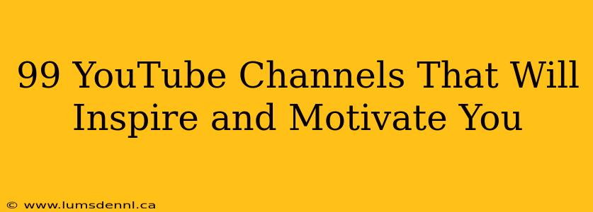 99 YouTube Channels That Will Inspire and Motivate You