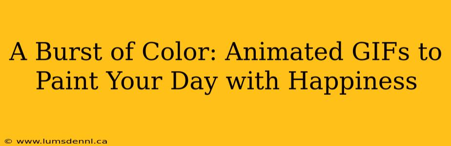 A Burst of Color: Animated GIFs to Paint Your Day with Happiness