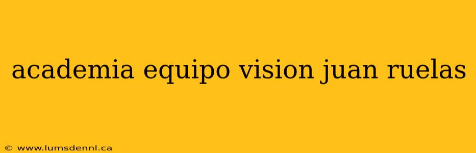 academia equipo vision juan ruelas