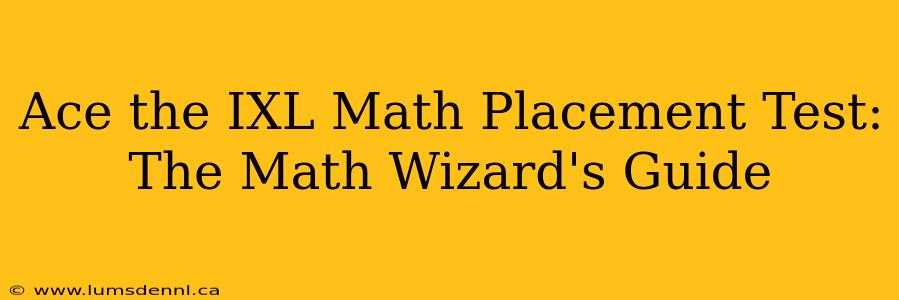 Ace the IXL Math Placement Test: The Math Wizard's Guide