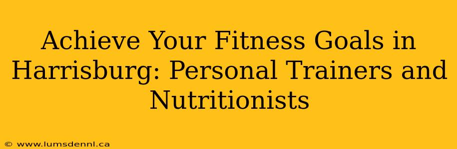 Achieve Your Fitness Goals in Harrisburg: Personal Trainers and Nutritionists