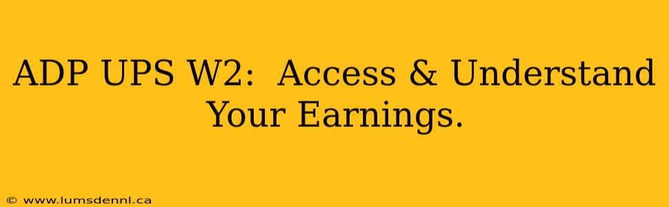 ADP UPS W2:  Access & Understand Your Earnings.