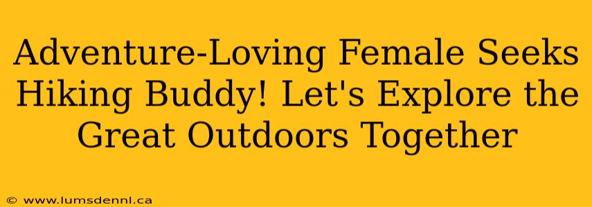 Adventure-Loving Female Seeks Hiking Buddy! Let's Explore the Great Outdoors Together