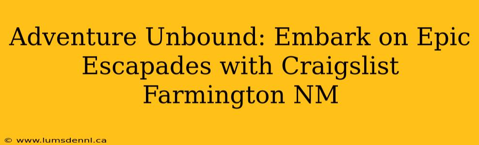 Adventure Unbound: Embark on Epic Escapades with Craigslist Farmington NM