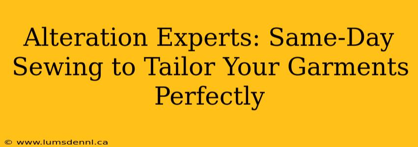 Alteration Experts: Same-Day Sewing to Tailor Your Garments Perfectly