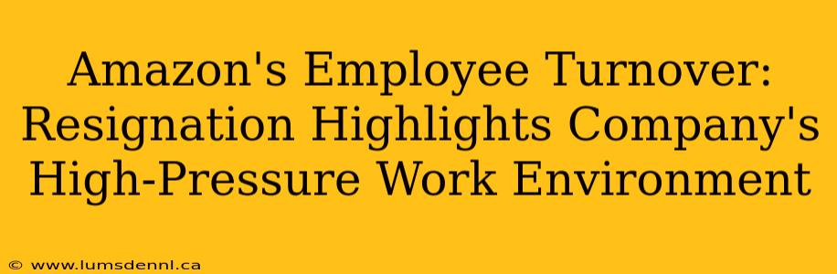 Amazon's Employee Turnover: Resignation Highlights Company's High-Pressure Work Environment