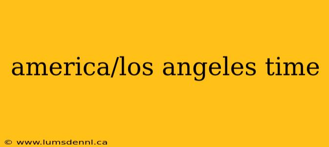 america/los angeles time