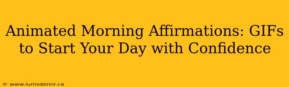 Animated Morning Affirmations: GIFs to Start Your Day with Confidence