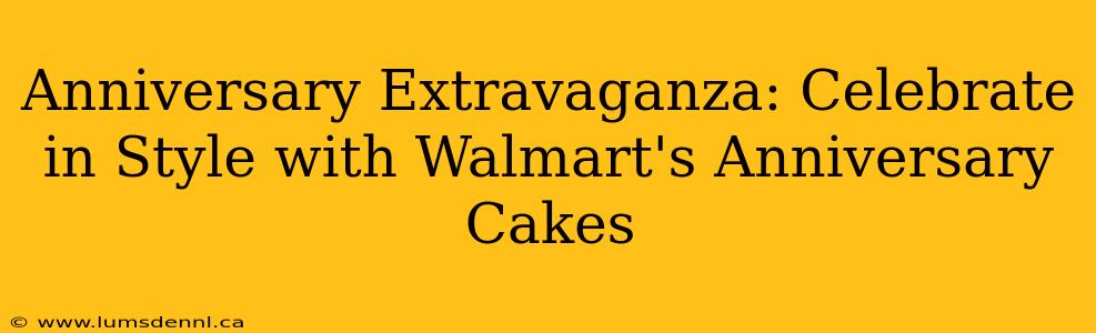 Anniversary Extravaganza: Celebrate in Style with Walmart's Anniversary Cakes