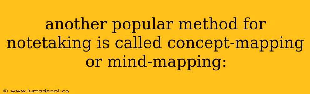 another popular method for notetaking is called concept-mapping or mind-mapping:
