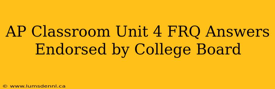 AP Classroom Unit 4 FRQ Answers Endorsed by College Board