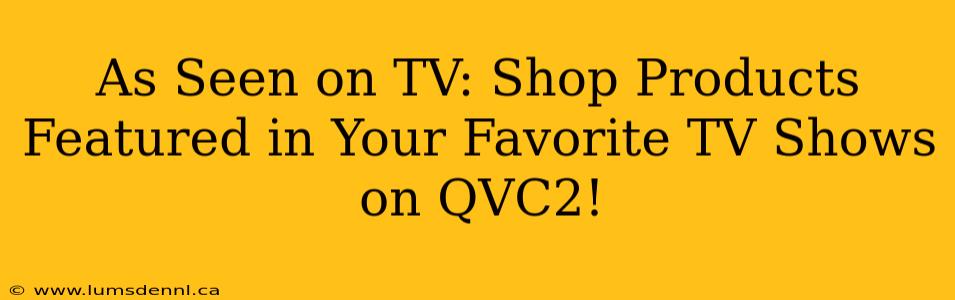 As Seen on TV: Shop Products Featured in Your Favorite TV Shows on QVC2!