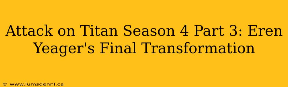Attack on Titan Season 4 Part 3: Eren Yeager's Final Transformation