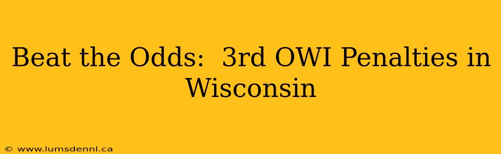 Beat the Odds:  3rd OWI Penalties in Wisconsin