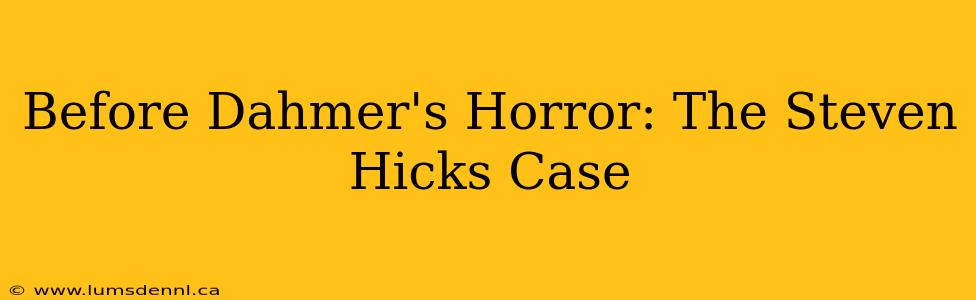 Before Dahmer's Horror: The Steven Hicks Case