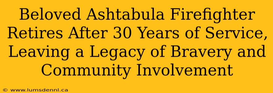 Beloved Ashtabula Firefighter Retires After 30 Years of Service, Leaving a Legacy of Bravery and Community Involvement