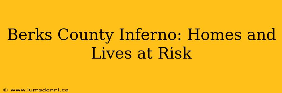 Berks County Inferno: Homes and Lives at Risk