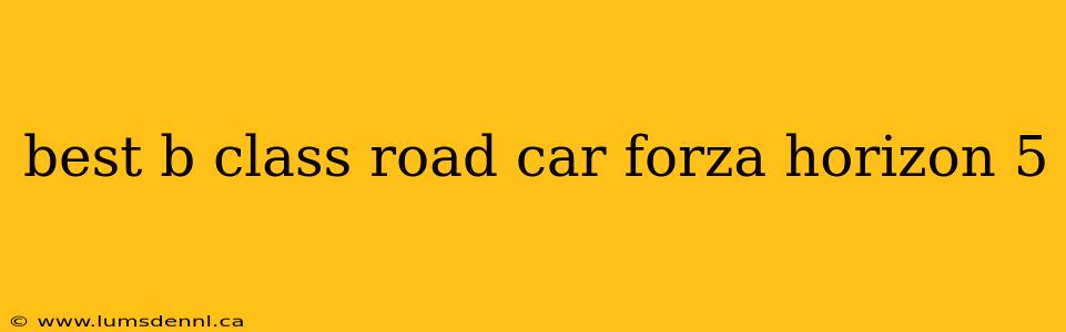 best b class road car forza horizon 5