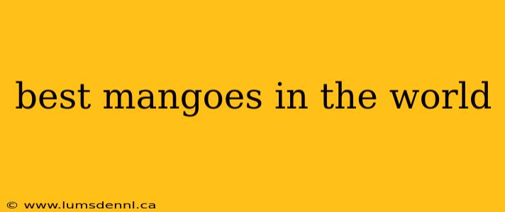 best mangoes in the world