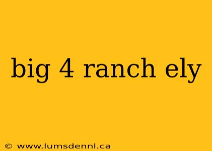 big 4 ranch ely