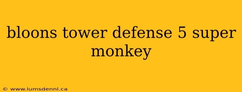bloons tower defense 5 super monkey