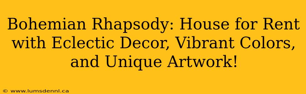 Bohemian Rhapsody: House for Rent with Eclectic Decor, Vibrant Colors, and Unique Artwork!