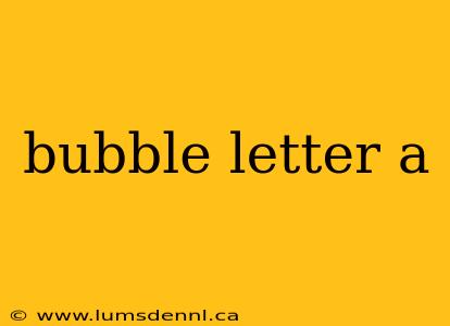 bubble letter a