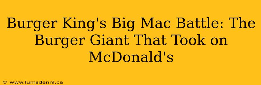 Burger King's Big Mac Battle: The Burger Giant That Took on McDonald's