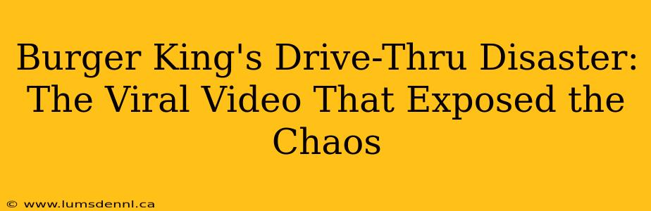 Burger King's Drive-Thru Disaster: The Viral Video That Exposed the Chaos