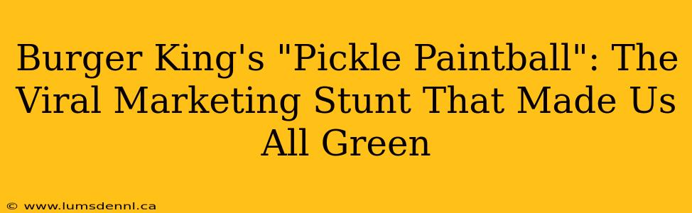 Burger King's "Pickle Paintball": The Viral Marketing Stunt That Made Us All Green