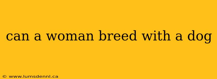can a woman breed with a dog