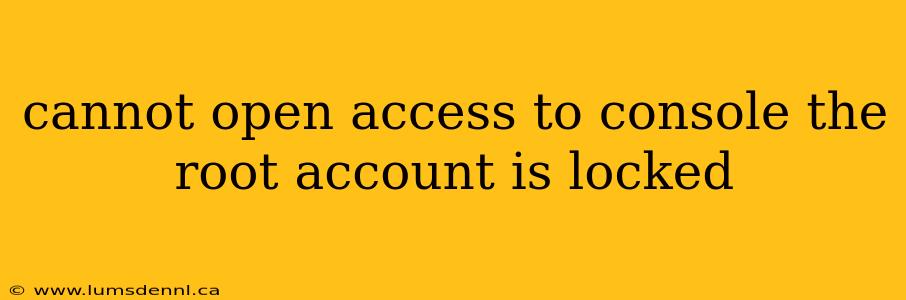 cannot open access to console the root account is locked